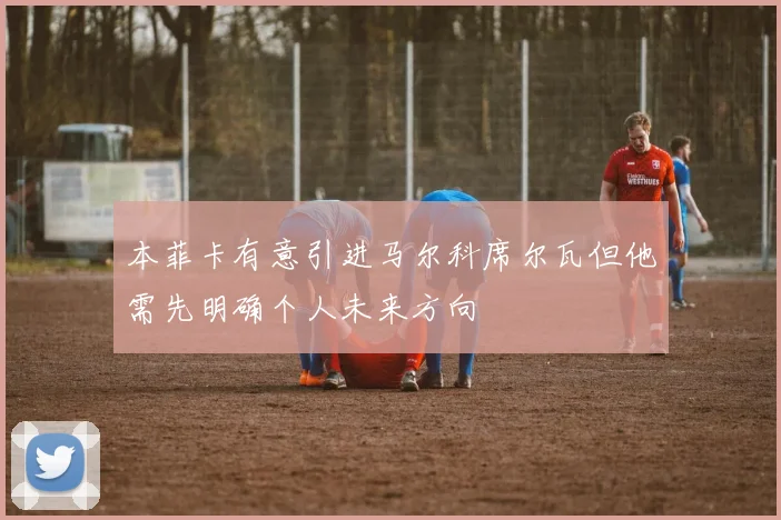 本菲卡有意引进马尔科席尔瓦但他需先明确个人未来方向